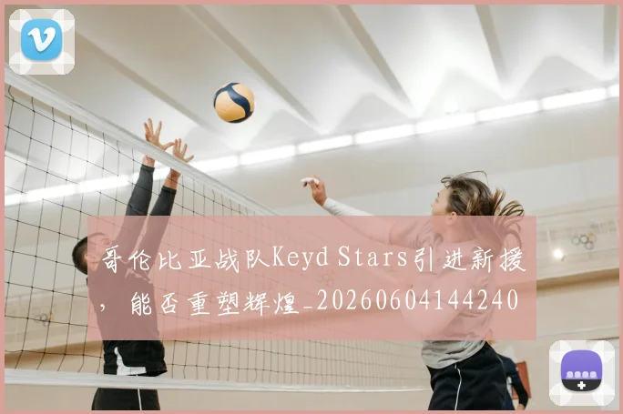 哥伦比亚战队Keyd Stars引进新援,能否重塑辉煌_20260604144240