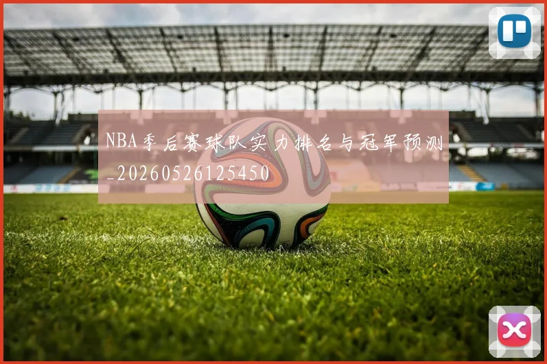 NBA季后赛球队实力排名与冠军预测_20260526125450