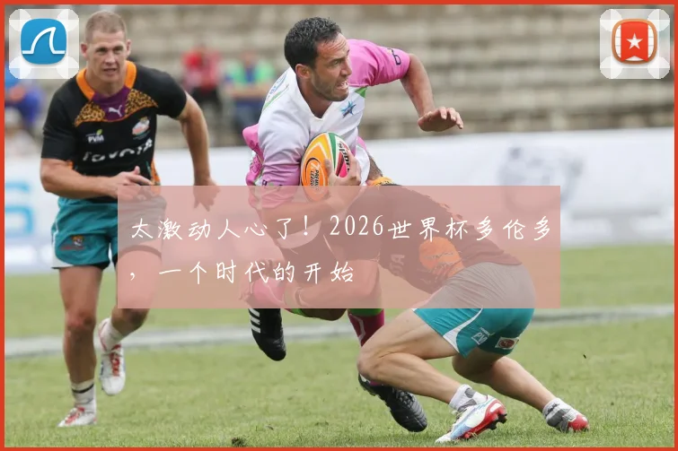 太激动人心了！2026世界杯多伦多，一个时代的开始
