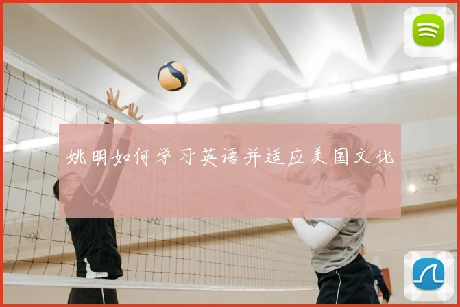 姚明如何学习英语并适应美国文化