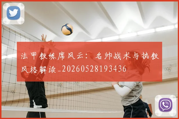 法甲教练席风云:名帅战术与执教风格解读_20260528193436