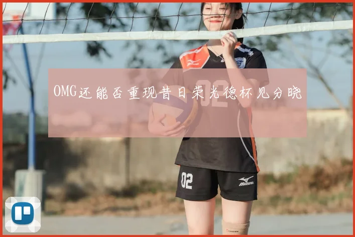 OMG还能否重现昔日荣光德杯见分晓